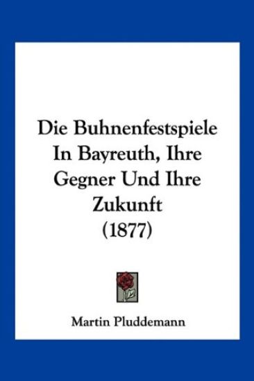 Pluddemann, M: Buhnenfestspiele In Bayreuth, Ihre Gegner Und