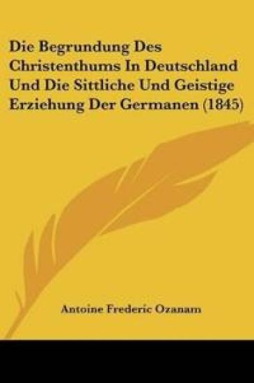 Ozanam, A: Begrundung Des Christenthums In Deutschland Und D