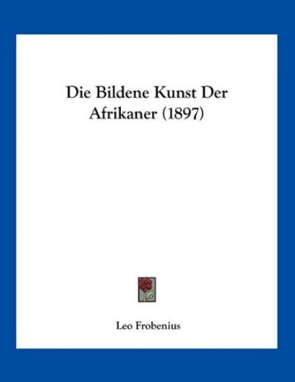 Frobenius, L: Bildene Kunst Der Afrikaner (1897)