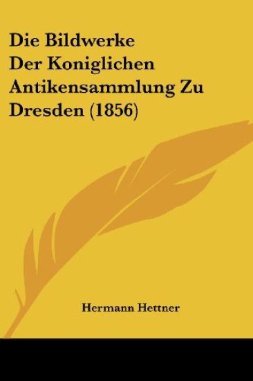 Hettner, H: Bildwerke Der Koniglichen Antikensammlung Zu Dre