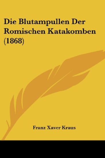 Kraus, F: Blutampullen Der Romischen Katakomben (1868)