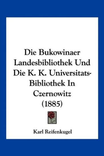 Reifenkugel, K: Bukowinaer Landesbibliothek Und Die K. K. Un