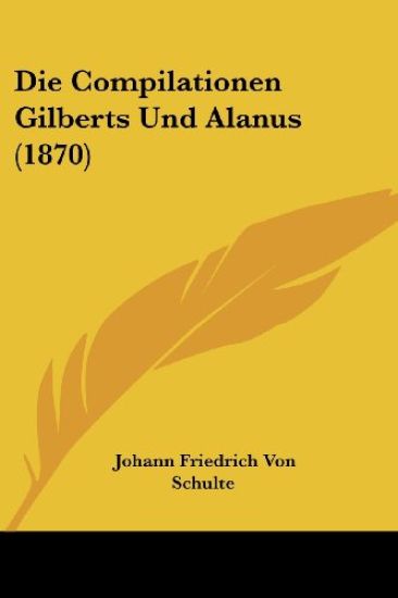 Schulte, J: Compilationen Gilberts Und Alanus (1870)