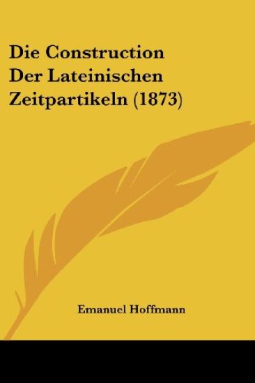 Hoffmann, E: Construction Der Lateinischen Zeitpartikeln (18