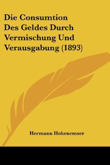 Hohenemser, H: Consumtion Des Geldes Durch Vermischung Und V
