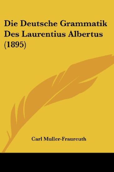 Deutsche Grammatik Des Laurentius Albertus (1895)