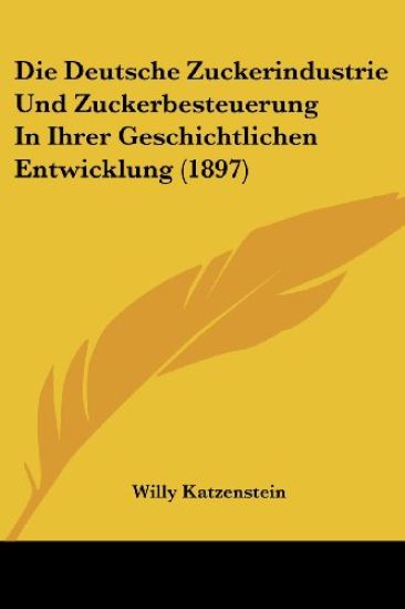 Katzenstein, W: Deutsche Zuckerindustrie Und Zuckerbesteueru
