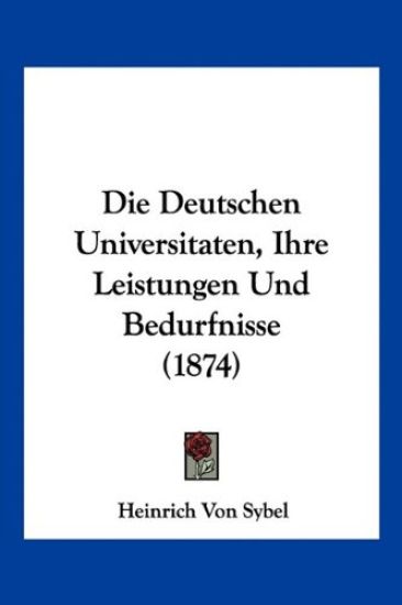 Sybel, H: Deutschen Universitaten, Ihre Leistungen Und Bedur