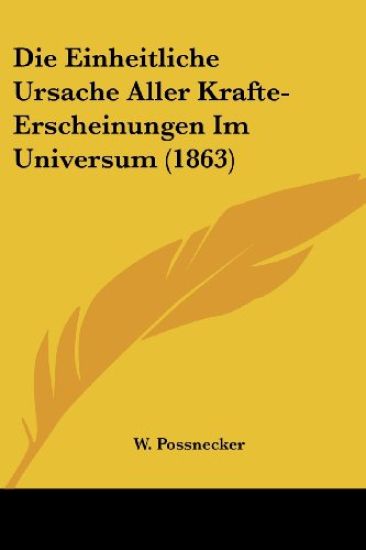 Possnecker, W: Einheitliche Ursache Aller Krafte-Erscheinung