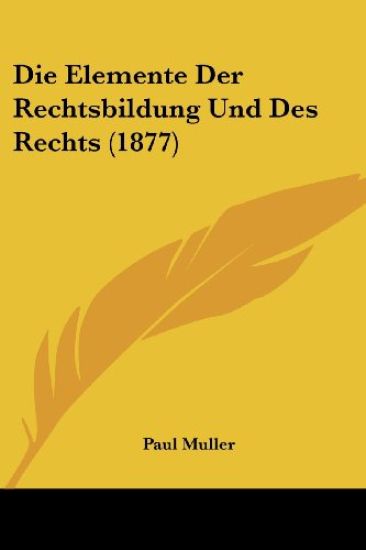 Muller, P: Elemente Der Rechtsbildung Und Des Rechts (1877)