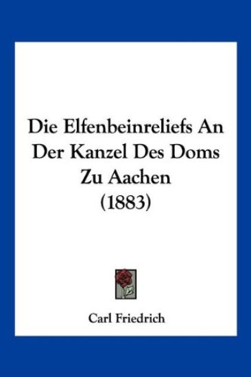 Friedrich, C: Elfenbeinreliefs An Der Kanzel Des Doms Zu Aac