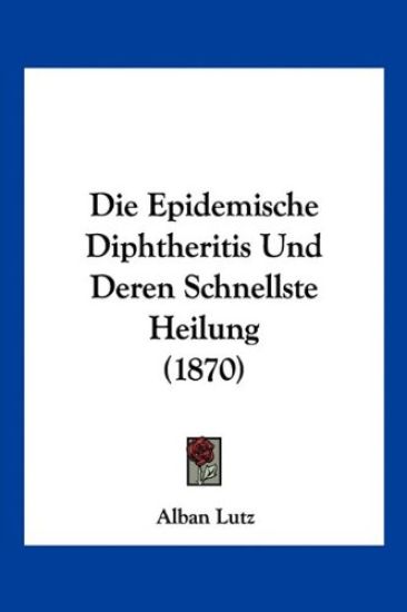 Lutz, A: Epidemische Diphtheritis Und Deren Schnellste Heilu