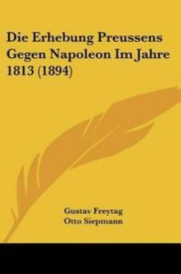 Freytag, G: Erhebung Preussens Gegen Napoleon Im Jahre 1813
