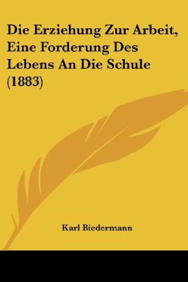Biedermann, K: Erziehung Zur Arbeit, Eine Forderung Des Lebe