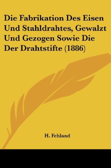 Fehland, H: Fabrikation Des Eisen Und Stahldrahtes, Gewalzt
