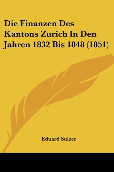 Sulzer, E: Finanzen Des Kantons Zurich In Den Jahren 1832 Bi