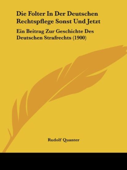 Quanter, R: Folter In Der Deutschen Rechtspflege Sonst Und J
