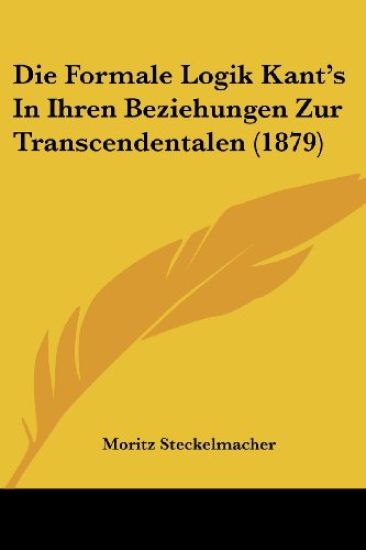 Steckelmacher, M: Formale Logik Kant's In Ihren Beziehungen