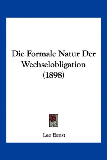 Ernst, L: Formale Natur Der Wechselobligation (1898)