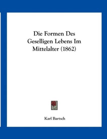 Bartsch, K: Formen Des Geselligen Lebens Im Mittelalter (186