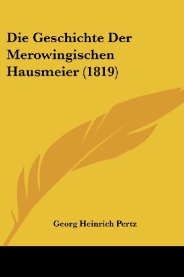 Pertz, G: Geschichte Der Merowingischen Hausmeier (1819)