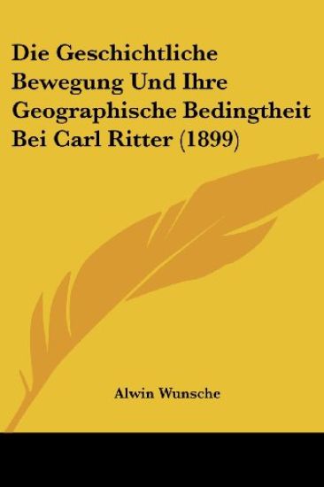 Wunsche, A: Geschichtliche Bewegung Und Ihre Geographische B