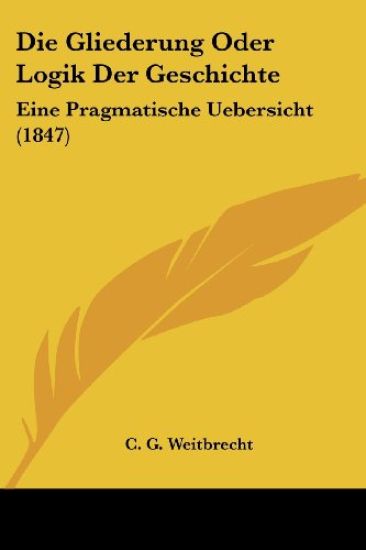 Weitbrecht, C: Gliederung Oder Logik Der Geschichte
