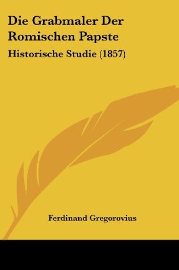 Gregorovius, F: Grabmaler Der Romischen Papste