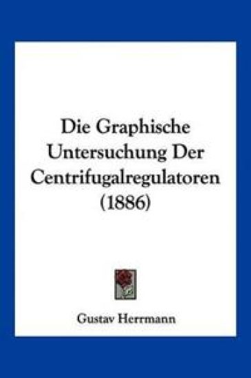 Herrmann, G: Graphische Untersuchung Der Centrifugalregulato