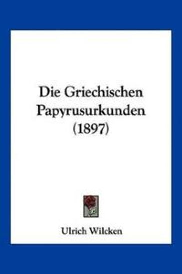 Wilcken, U: Griechischen Papyrusurkunden (1897)
