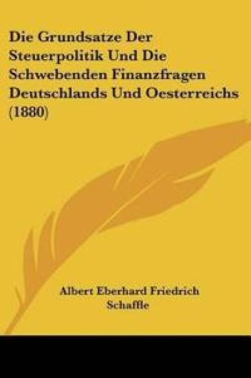 Schaffle, A: Grundsatze Der Steuerpolitik Und Die Schwebende