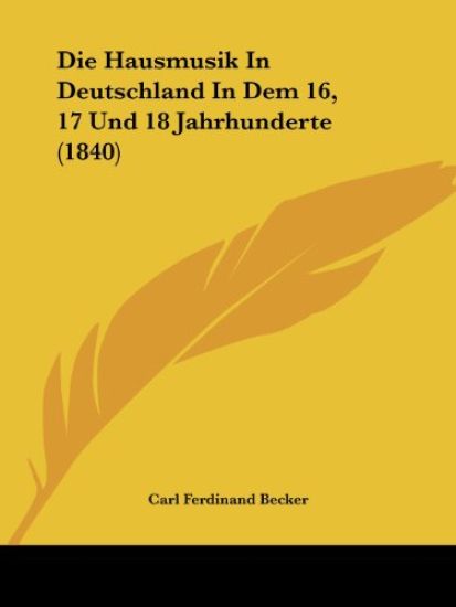 Becker, C: Hausmusik In Deutschland In Dem 16, 17 Und 18 Jah