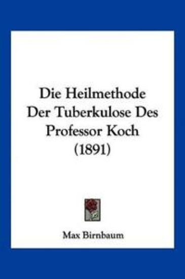 Birnbaum, M: Heilmethode Der Tuberkulose Des Professor Koch