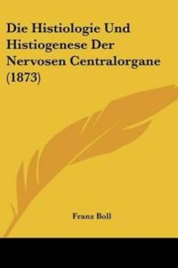Boll, F: Histiologie Und Histiogenese Der Nervosen Centralor
