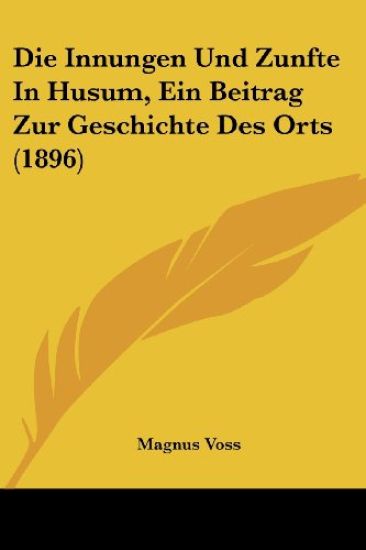 Voss, M: Innungen Und Zunfte In Husum, Ein Beitrag Zur Gesch