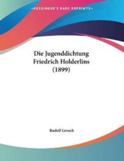 Grosch, R: Jugenddichtung Friedrich Holderlins (1899)