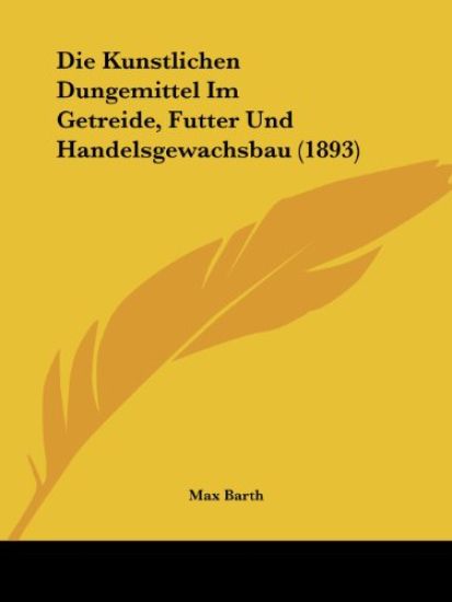 Barth, M: Kunstlichen Dungemittel Im Getreide, Futter Und Ha