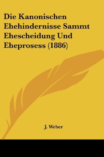 Weber, J: Kanonischen Ehehindernisse Sammt Ehescheidung Und