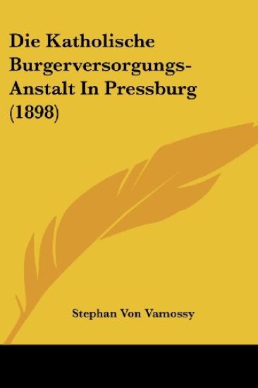 Vamossy, S: Katholische Burgerversorgungs-Anstalt In Pressbu