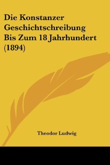 Ludwig, T: Konstanzer Geschichtschreibung Bis Zum 18 Jahrhun