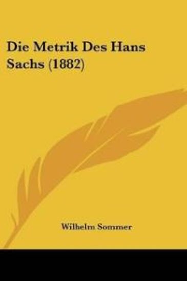 Sommer, W: Metrik Des Hans Sachs (1882)