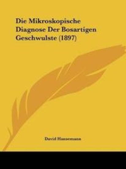 Hansemann, D: Mikroskopische Diagnose Der Bosartigen Geschwu