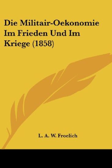 Froelich, L: Militair-Oekonomie Im Frieden Und Im Kriege (18