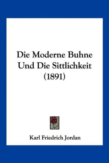 Jordan, K: Moderne Buhne Und Die Sittlichkeit (1891)