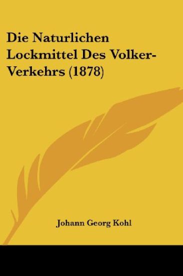Kohl, J: Naturlichen Lockmittel Des Volker-Verkehrs (1878)