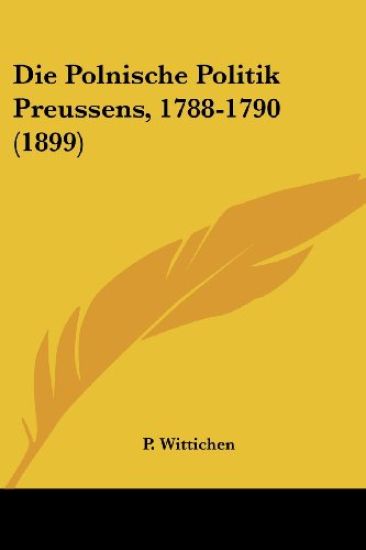 Wittichen, P: Polnische Politik Preussens, 1788-1790 (1899)