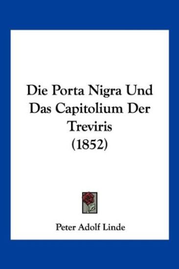 Linde, P: Porta Nigra Und Das Capitolium Der Treviris (1852)