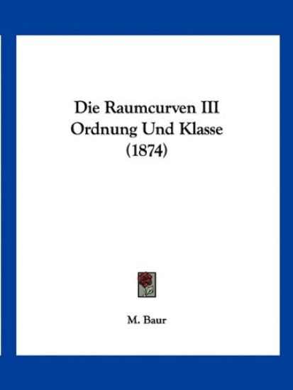Baur, M: Raumcurven III Ordnung Und Klasse (1874)