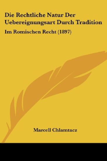 Chlamtacz, M: Rechtliche Natur Der Uebereignungsart Durch Tr