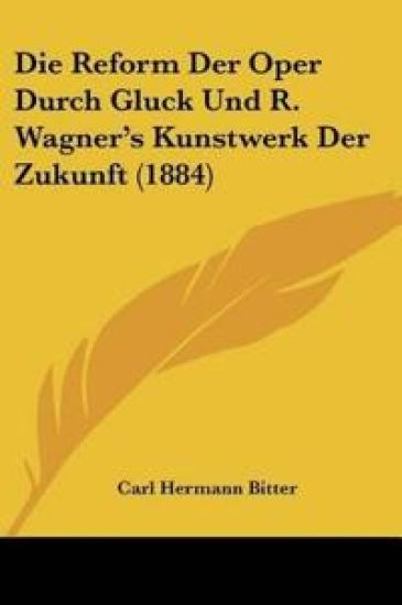Bitter, C: Reform Der Oper Durch Gluck Und R. Wagner's Kunst